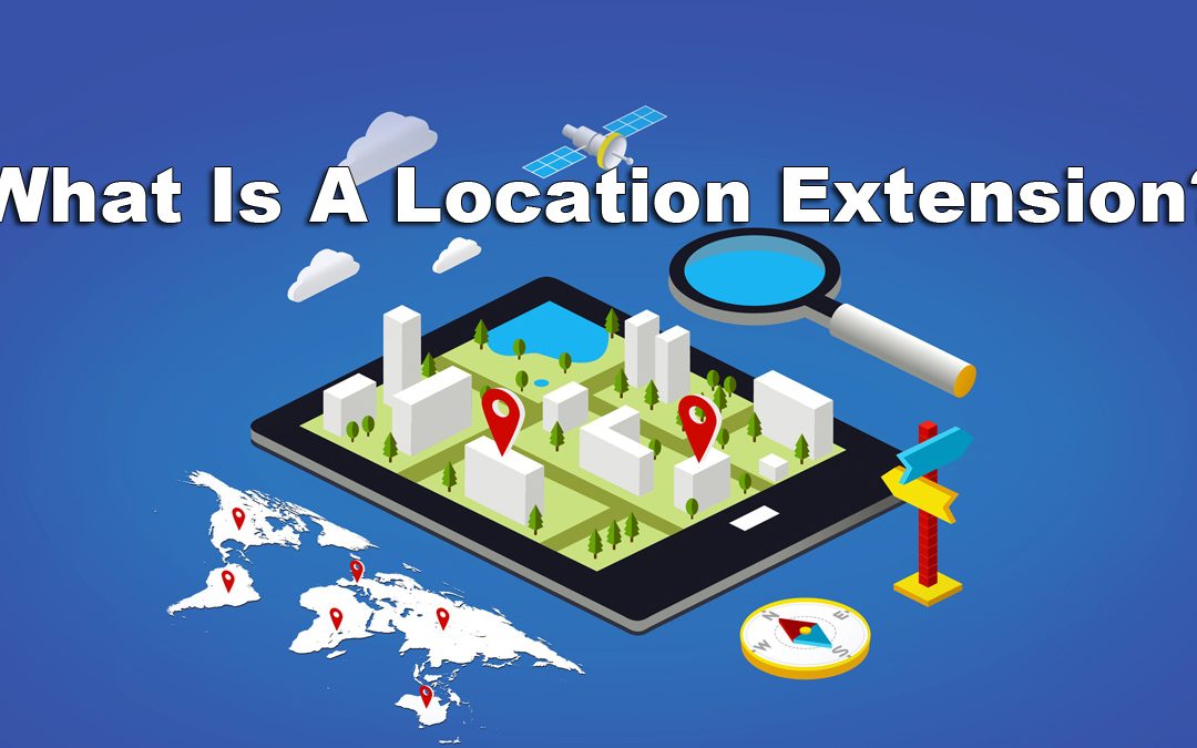 Ad Extension Series – What Is A Location Extension?