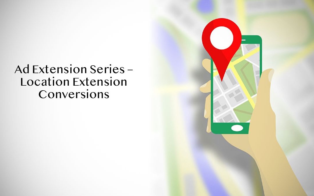 Ad Extension Series – Location Extension Conversions