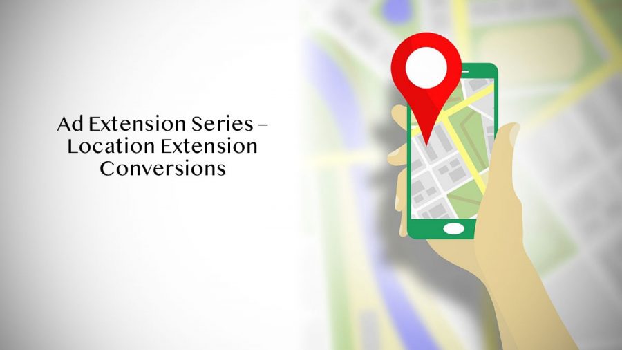 Ad Extension Series – Location Extension Conversions