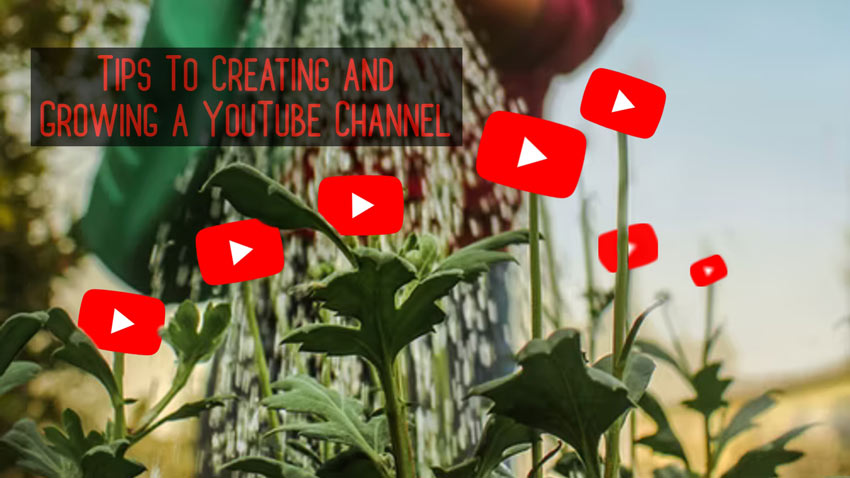 Tips To Creating and Growing a YouTube Channel