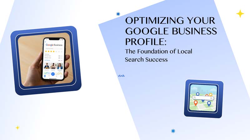 Optimizing Your Google Business Profile: The Foundation of Local Search Success
